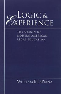 Logic and Experience : The Origin of Modern American Legal Education - William P. LaPiana