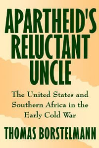 Apartheid's Reluctant Uncle : The United States and Southern Africa in the Early Cold War - Thomas Borstelmann