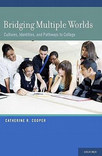 Bridging Multiple Worlds : Cultures, Identities, and Pathways to College - Catherine R. Cooper