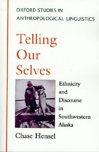 Telling Our Selves : Ethnicity and Discourse in Southwestern Alaska - Chase Hensel