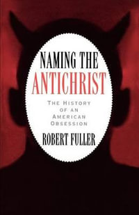 Naming the Antichrist : The History of an American Obsession - Robert C. Fuller
