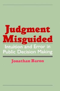 Judgment Misguided : Intuition and Error in Public Decision Making - Jonathan Baron