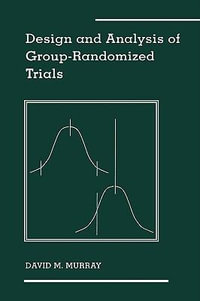 Design and Analysis of Group- Randomized Trials : Monographs in Epidemiology and Biostatistics - David M. Murray