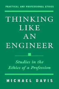 Thinking Like an Engineer : Studies in the Ethics of a Profession - Michael Davis