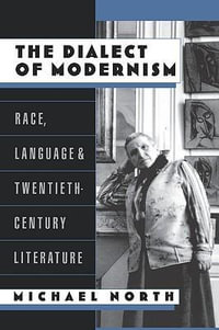 The Dialect of Modernism : Race, Language, and Twentieth-Century Literature - Michael North
