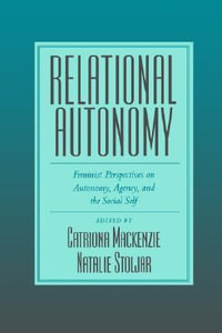 Relational Autonomy : Feminist Perspectives on Autonomy, Agency, and the Social Self - Catriona Mackenzie