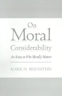 On Moral Considerability : An Essay on Who Morally Matters - Mark H. Bernstein