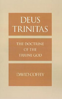 Deus Trinitas : The Doctrine of the Triune God - David Coffey