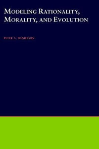 Modeling Rationality, Morality, & Evolution : Vancouver Studies in Cognitive Science - Peter A. Danielson