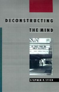 Deconstructing the Mind : Philosophy of Mind Series - Stephen P. Stich