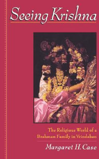 Seeing Krishna : The Religious World of a Brahmin Family in Vrindaban - Margaret H. Case