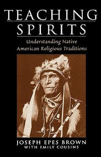 Teaching Spirits : Understanding Native American Religious Traditions - Joseph Epes Brown