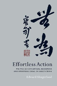 Effortless Action : Wu-wei As Conceptual Metaphor and Spiritual Ideal in Early China - Edward Slingerland