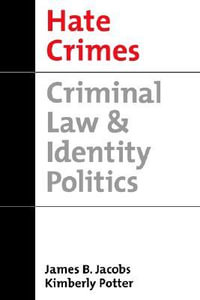 Hate Crimes : Criminal Law and Identity Politics - James B. Jacobs