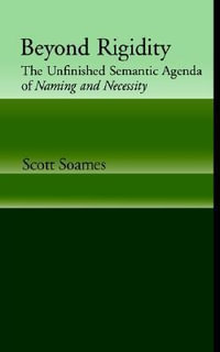 Beyond Rigidity : The Unfinished Semantic Agenda of Naming and Necessity - Scott Soames