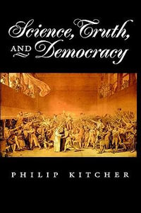 Science, Truth, and Democracy : Oxford Studies in the Philosophy of Science - Philip Kitcher