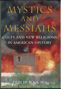 Mystics and Messiahs : Cults and New Religions in American History - Philip Jenkins