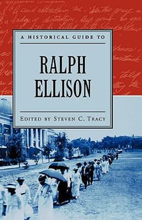 A Historical Guide to Ralph Ellison : Historical Guides to American Authors - Steven C. Tracy