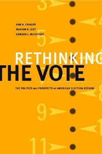 Rethinking the Vote : The Politics and Prospects of American Election Reform - Ann N. Crigler