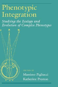 Phenotypic Integration : Studying the Ecology and Evolution of Complex Phenotypes - Massimo Pigliucci