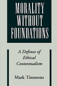 Morality without Foundations : A Defense of Ethical Contextualism - Mark Timmons