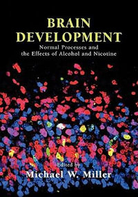Brain Development : Normal Processes and the Effects of Alcohol and Nicotine - Michael W. Miller