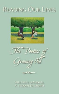 Reading Our Lives : The Poetics of Growing Old - William L. Randall