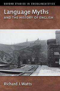 Language Myths and the History of English : Oxford Studies in Sociolinguistics - Richard J. Watts