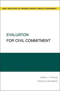 Evaluation for Civil Commitment : Best Practices for Forensic Mental Health Assessment - Debra Pinals