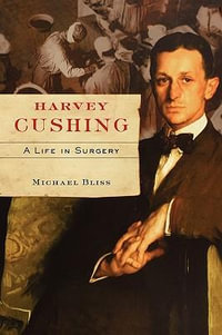 Harvey Cushing : A Life in Surgery - Michael Bliss
