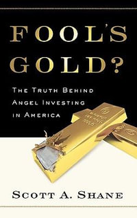 Fool's Gold : The Truth Behind Angel Investing in America - Scott Shane