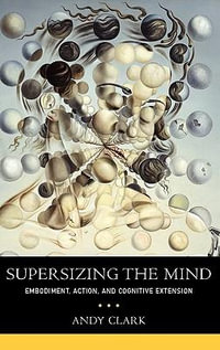 Supersizing the Mind : Embodiment, Action, and Cognitive Extension (Philosophy of the Mind) - Andy Clark