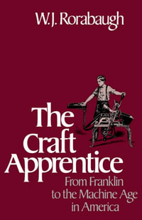 The Craft Apprentice : From Franklin to the Machine Age in America - W.J. Rorabaugh