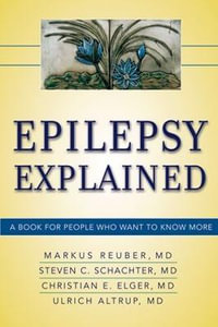 Epilepsy Explained : A Book for People Who Want to Know More - PHD, MRCP, Markus Reuber MD