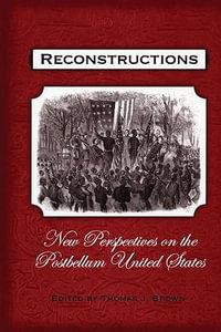 Reconstructions : New Perspectives on Postbellum America - Thomas J. Brown