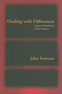 Dealing with Differences : Dramas of Mediating Public Disputes - John Forester