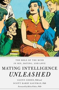 Mating Intelligence Unleashed : The Role of the Mind in Sex, Dating, and Love - Glenn Geher