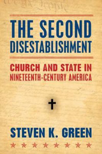The Second Disestablishment : Church and State in Nineteenth-Century America - Steven  Green