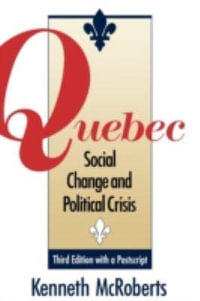 Quebec : Social Change and Political Crisis - Third Edition - Kenneth McRoberts