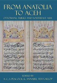 From Anatolia to Aceh : Ottomans, Turks, and Southeast Asia - Andrew ) Peacock