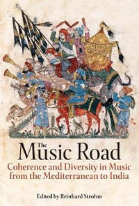 The Music Road : Coherence and Diversity in Music from the Mediterranean to India - Reinhard Strohm