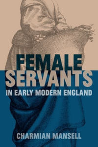 Female Servants in Early Modern England : British Academy Monographs - Charmian Mansell