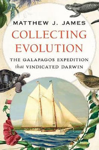 Collecting Evolution : The Galapagos Expedition That Vindicated Darwin - Matthew J James