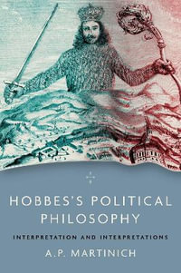 Hobbes's Political Philosophy Interpretation and Interpretations : Interpretation and Interpretations - A.P. Martinich