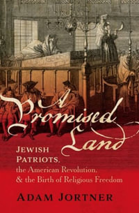 A Promised Land : Jewish Patriots, the American Revolution, and the Birth of Religious Freedom - Adam Jortner