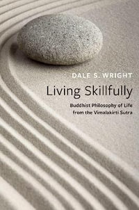 Living Skillfully Buddhist Philosophy of Life from the Vimalakirti Sutra : Buddhist Philosophy of Life from the Vimalakirti Sutra - Dale S. Wright