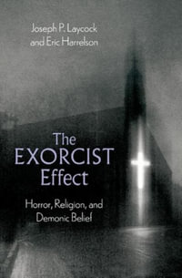 The Exorcist Effect Horror, Religion, and Demonic Belief : Horror, Religion, and Demonic Belief - Joseph P. Laycock