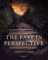 The Past in Perspective : An Introduction to Human Prehistory: An Introduction to Human Prehistory - Kenneth Feder