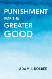 Punishment for the Greater Good : Studies in Penal Theory and Philosophy - Adam J. Kolber