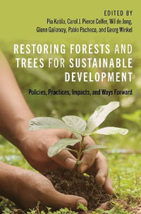 Restoring Forests and Trees for Sustainable Development : Policies, Practices, Impacts, and Ways Forward - Pia Katila
